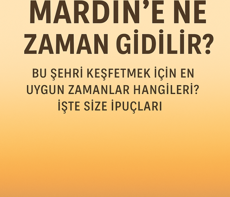 Mardin’e Ne Zaman Gidilir? En İyi Mevsimler